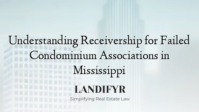 Understanding Receivership for Failed Condominium Associations in Mississippi