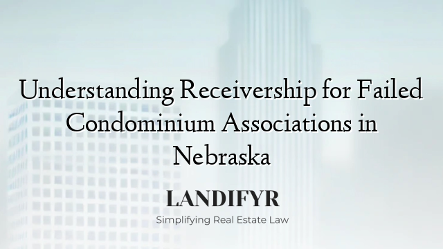 Understanding Receivership for Failed Condominium Associations in Nebraska