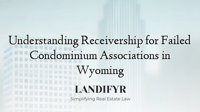 Understanding Receivership for Failed Condominium Associations in Wyoming