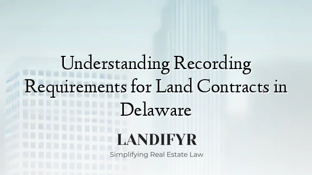 Understanding Recording Requirements for Land Contracts in Delaware