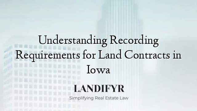 Understanding Recording Requirements for Land Contracts in Iowa