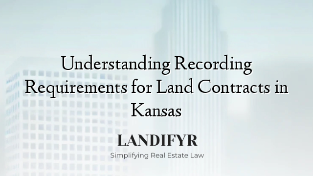 Understanding Recording Requirements for Land Contracts in Kansas