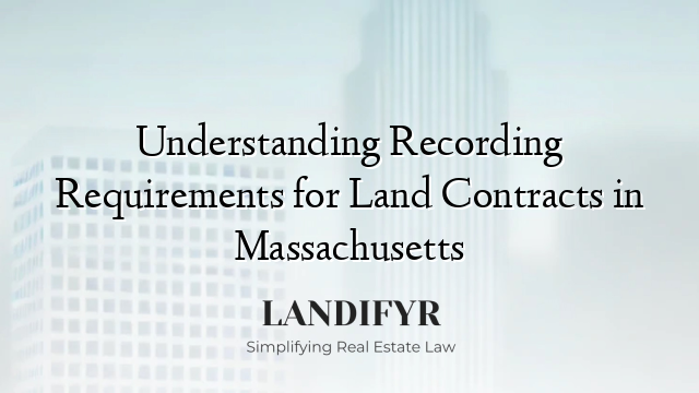 Understanding Recording Requirements for Land Contracts in Massachusetts