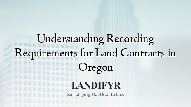 Understanding Recording Requirements for Land Contracts in Oregon