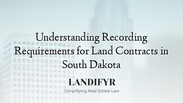 Understanding Recording Requirements for Land Contracts in South Dakota