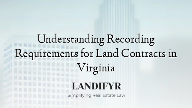 Understanding Recording Requirements for Land Contracts in Virginia