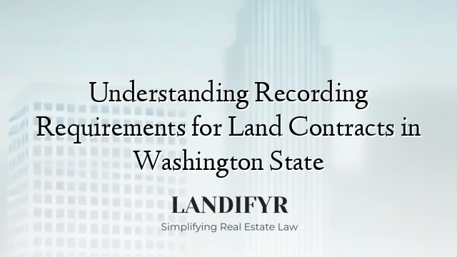 Understanding Recording Requirements for Land Contracts in Washington State