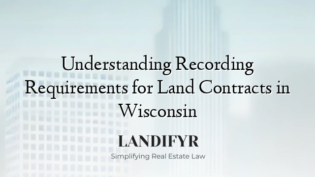 Understanding Recording Requirements for Land Contracts in Wisconsin
