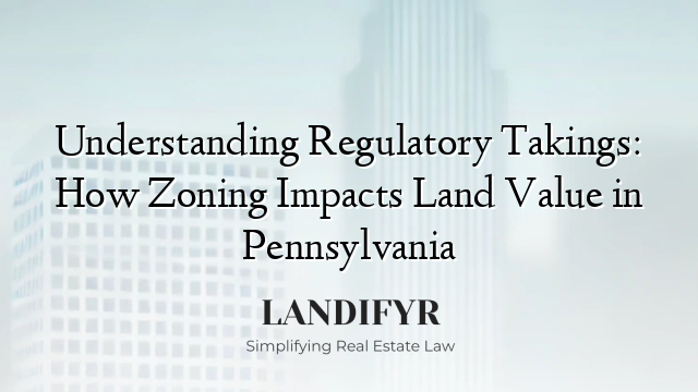 Understanding Regulatory Takings: How Zoning Impacts Land Value in Pennsylvania