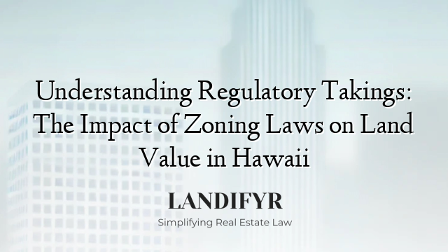 Understanding Regulatory Takings: The Impact of Zoning Laws on Land Value in Hawaii