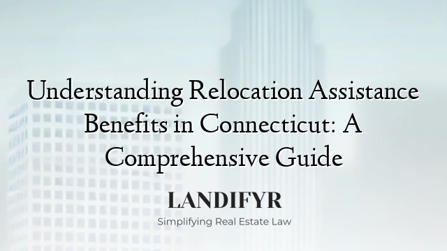 Understanding Relocation Assistance Benefits in Connecticut: A Comprehensive Guide