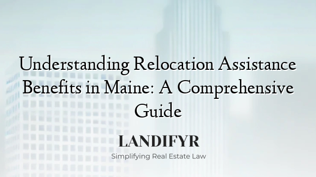 Understanding Relocation Assistance Benefits in Maine: A Comprehensive Guide