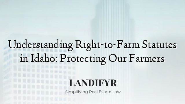 Understanding Right-to-Farm Statutes in Idaho: Protecting Our Farmers