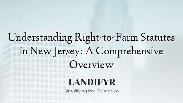 Understanding Right-to-Farm Statutes in New Jersey: A Comprehensive Overview