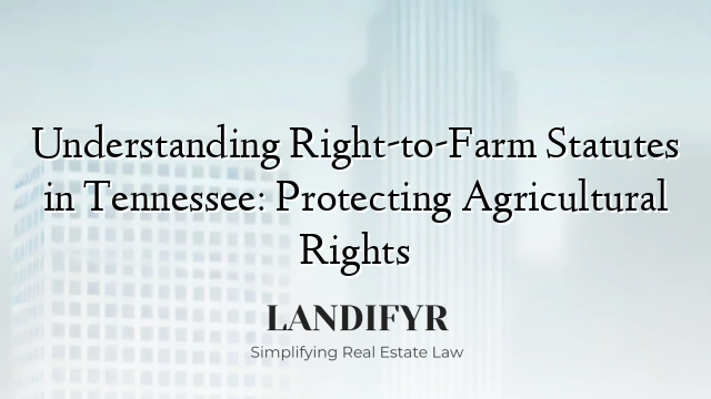 Understanding Right-to-Farm Statutes in Tennessee: Protecting Agricultural Rights