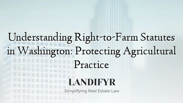 Understanding Right-to-Farm Statutes in Washington: Protecting Agricultural Practice
