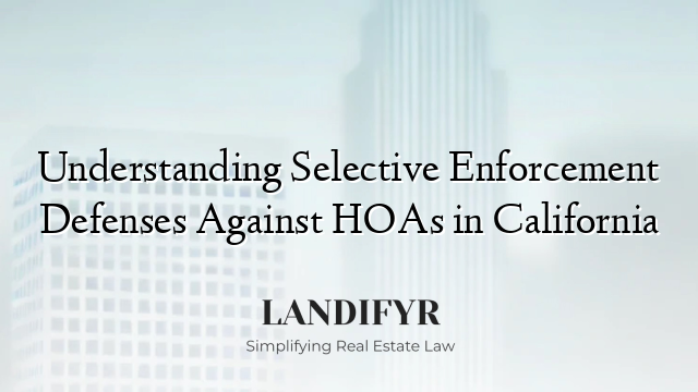 Understanding Selective Enforcement Defenses Against HOAs in California