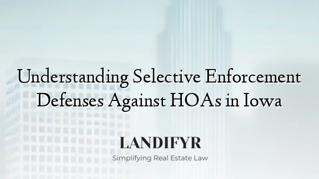 Understanding Selective Enforcement Defenses Against HOAs in Iowa