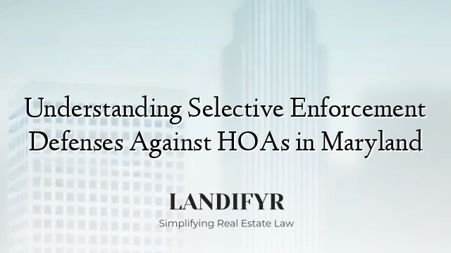 Understanding Selective Enforcement Defenses Against HOAs in Maryland