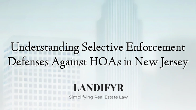 Understanding Selective Enforcement Defenses Against HOAs in New Jersey