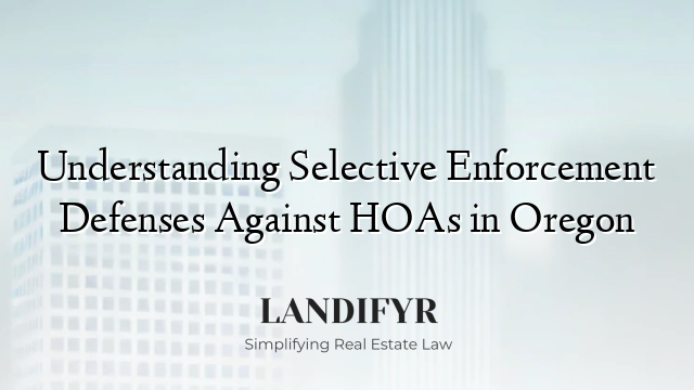 Understanding Selective Enforcement Defenses Against HOAs in Oregon