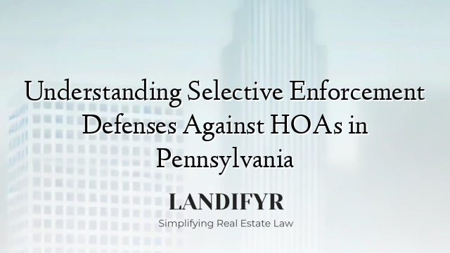 Understanding Selective Enforcement Defenses Against HOAs in Pennsylvania