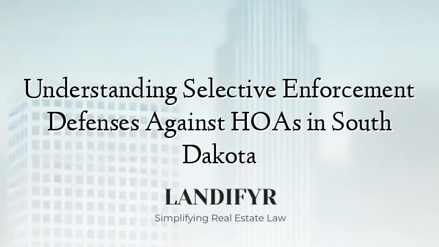 Understanding Selective Enforcement Defenses Against HOAs in South Dakota