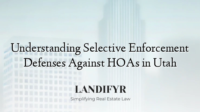 Understanding Selective Enforcement Defenses Against HOAs in Utah