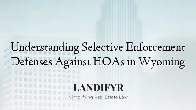 Understanding Selective Enforcement Defenses Against HOAs in Wyoming