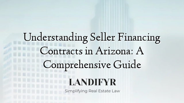 Understanding Seller Financing Contracts in Arizona: A Comprehensive Guide