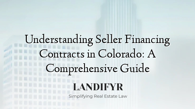 Understanding Seller Financing Contracts in Colorado: A Comprehensive Guide