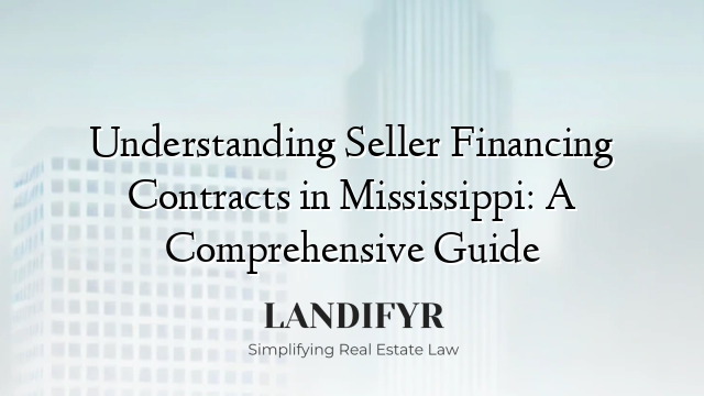 Understanding Seller Financing Contracts in Mississippi: A Comprehensive Guide