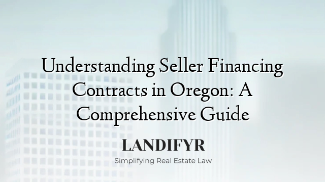 Understanding Seller Financing Contracts in Oregon: A Comprehensive Guide