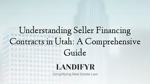 Understanding Seller Financing Contracts in Utah: A Comprehensive Guide