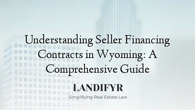 Understanding Seller Financing Contracts in Wyoming: A Comprehensive Guide