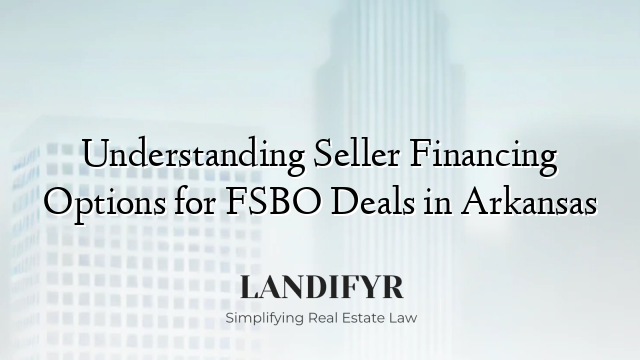 Understanding Seller Financing Options for FSBO Deals in Arkansas