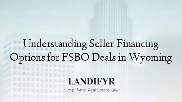 Understanding Seller Financing Options for FSBO Deals in Wyoming