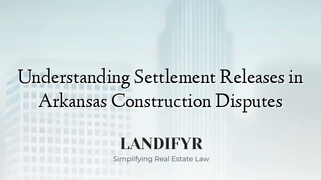 Understanding Settlement Releases in Arkansas Construction Disputes