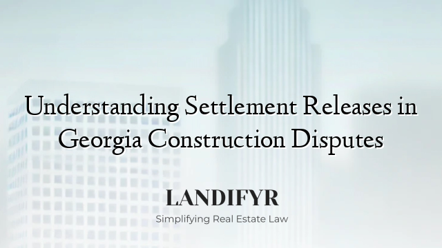 Understanding Settlement Releases in Georgia Construction Disputes