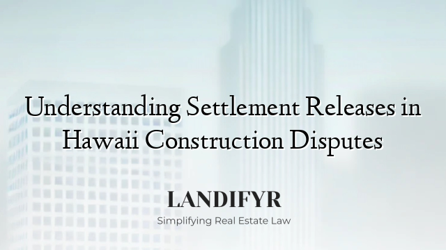 Understanding Settlement Releases in Hawaii Construction Disputes