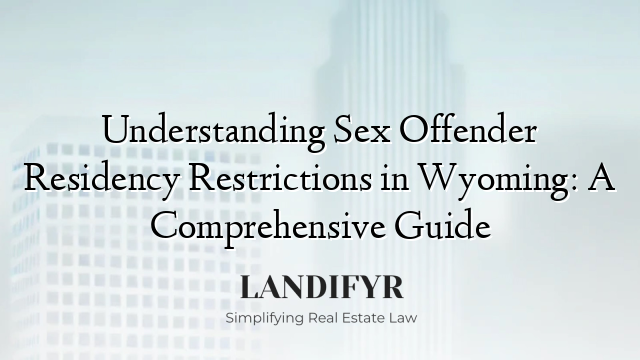 Understanding Sex Offender Residency Restrictions in Wyoming: A Comprehensive Guide