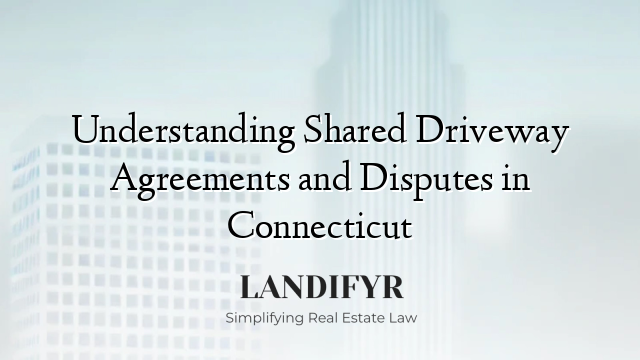 Understanding Shared Driveway Agreements and Disputes in Connecticut