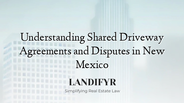 Understanding Shared Driveway Agreements and Disputes in New Mexico