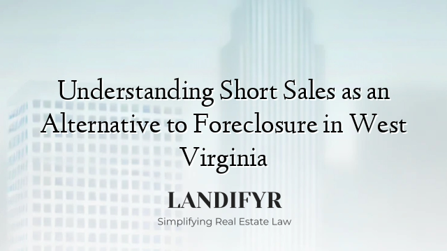 Understanding Short Sales as an Alternative to Foreclosure in West Virginia