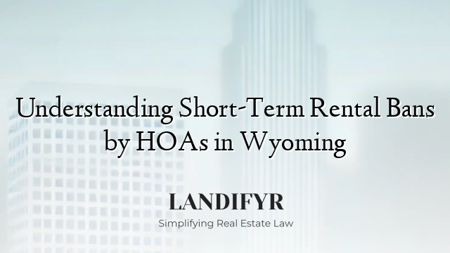 Understanding Short-Term Rental Bans by HOAs in Wyoming
