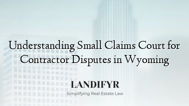 Understanding Small Claims Court for Contractor Disputes in Wyoming