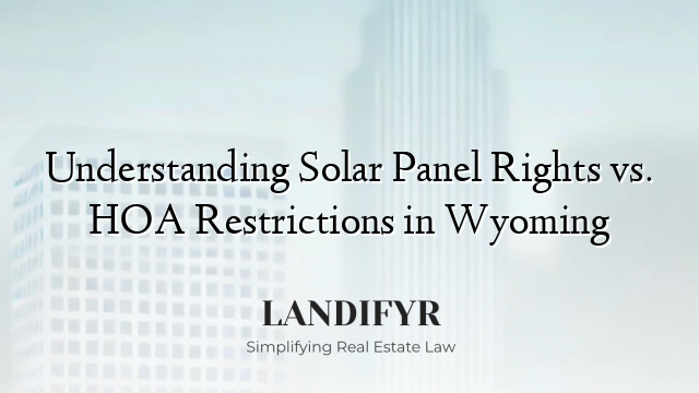 Understanding Solar Panel Rights vs. HOA Restrictions in Wyoming