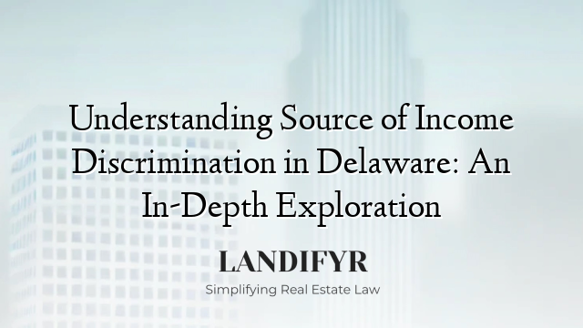 Understanding Source of Income Discrimination in Delaware: An In-Depth Exploration