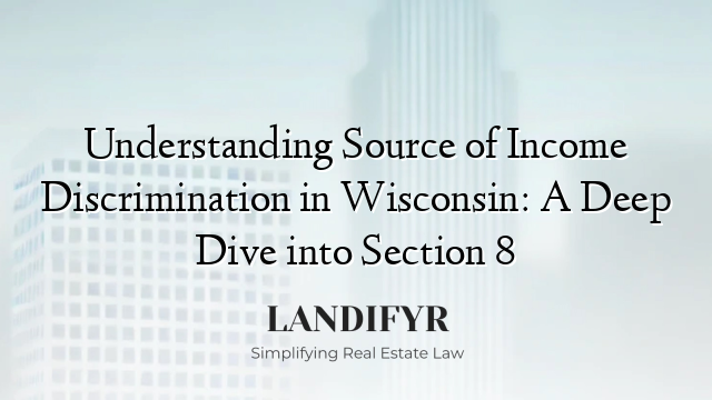 Understanding Source of Income Discrimination in Wisconsin: A Deep Dive into Section 8