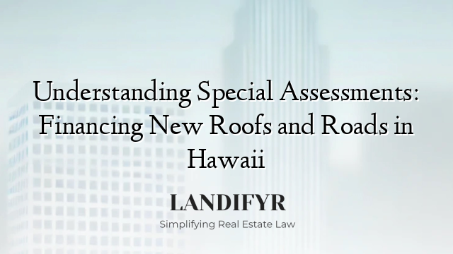 Understanding Special Assessments: Financing New Roofs and Roads in Hawaii
